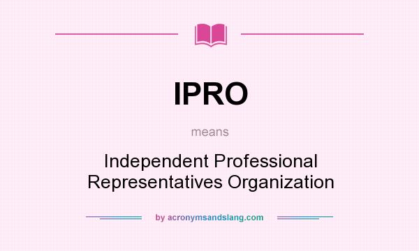 What does IPRO mean? It stands for Independent Professional Representatives Organization