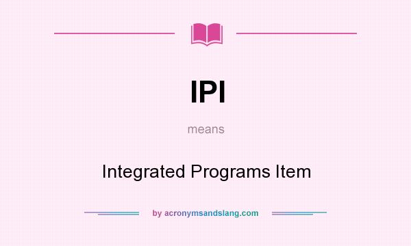 What does IPI mean? It stands for Integrated Programs Item