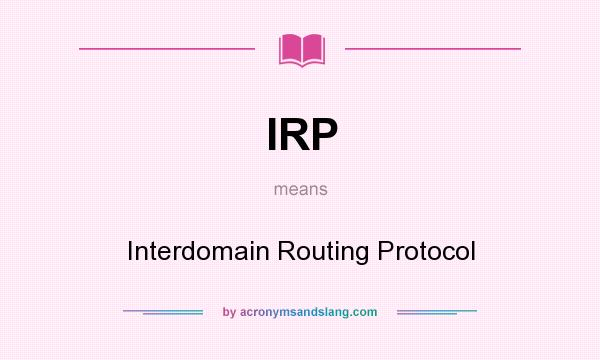 What does IRP mean? It stands for Interdomain Routing Protocol