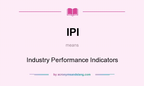 What does IPI mean? It stands for Industry Performance Indicators