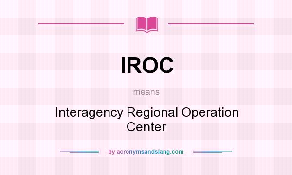 What does IROC mean? It stands for Interagency Regional Operation Center