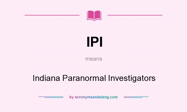 What does IPI mean? It stands for Indiana Paranormal Investigators