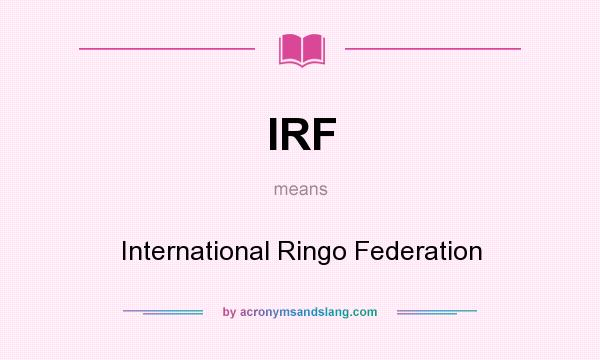 What does IRF mean? It stands for International Ringo Federation