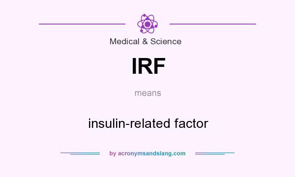What does IRF mean? It stands for insulin-related factor
