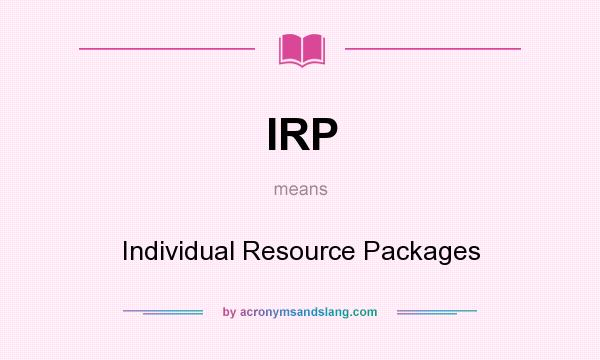What does IRP mean? It stands for Individual Resource Packages
