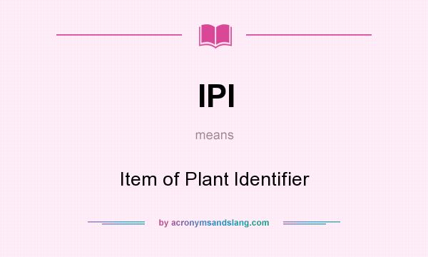 What does IPI mean? It stands for Item of Plant Identifier