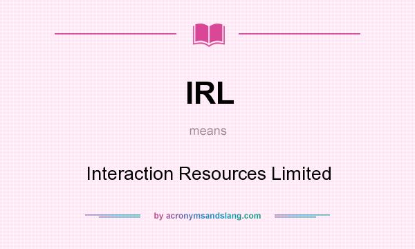 What does IRL mean? It stands for Interaction Resources Limited