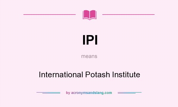 What does IPI mean? It stands for International Potash Institute