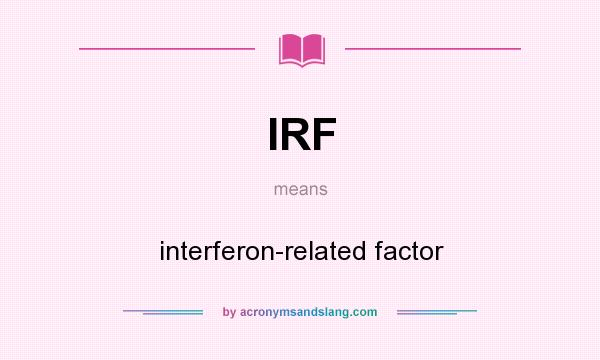 What does IRF mean? It stands for interferon-related factor