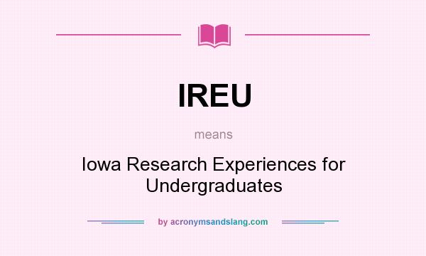 What does IREU mean? It stands for Iowa Research Experiences for Undergraduates