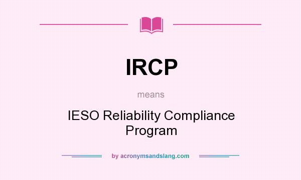 What does IRCP mean? It stands for IESO Reliability Compliance Program
