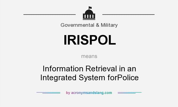 What does IRISPOL mean? It stands for Information Retrieval in an Integrated System forPolice
