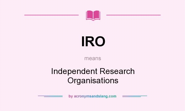What does IRO mean? It stands for Independent Research Organisations