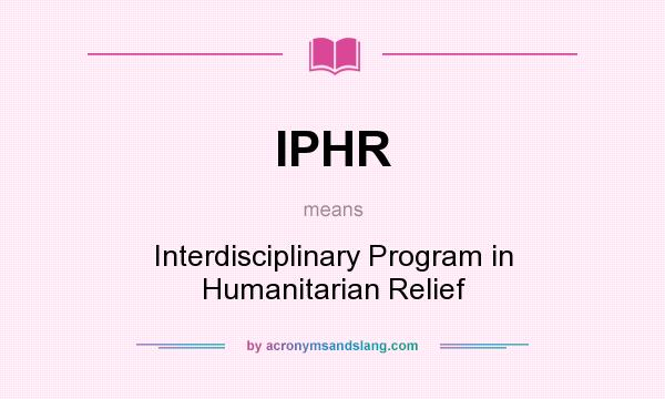 What does IPHR mean? It stands for Interdisciplinary Program in Humanitarian Relief