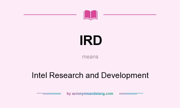 What does IRD mean? It stands for Intel Research and Development