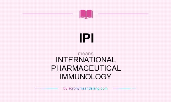 What does IPI mean? It stands for INTERNATIONAL PHARMACEUTICAL IMMUNOLOGY