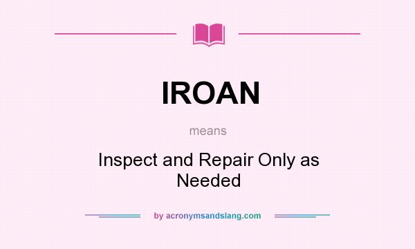 What does IROAN mean? It stands for Inspect and Repair Only as Needed