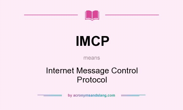 What does IMCP mean? It stands for Internet Message Control Protocol
