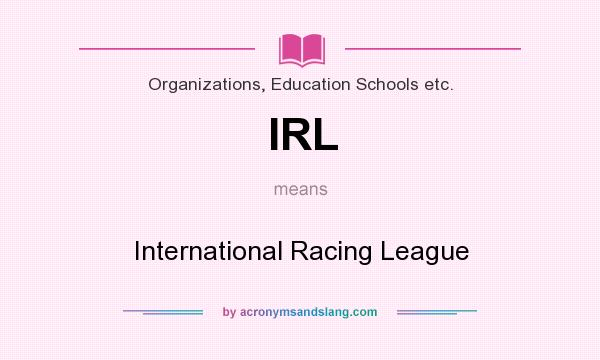 What does IRL mean? It stands for International Racing League