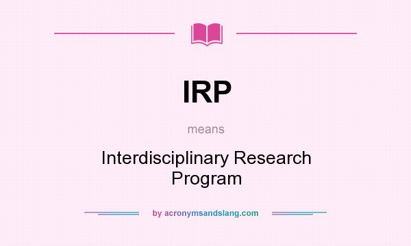 What does IRP mean? It stands for Interdisciplinary Research Program