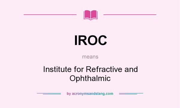 What does IROC mean? It stands for Institute for Refractive and Ophthalmic