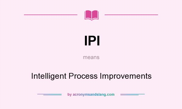 What does IPI mean? It stands for Intelligent Process Improvements