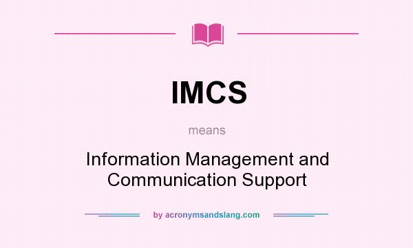 What does IMCS mean? It stands for Information Management and Communication Support