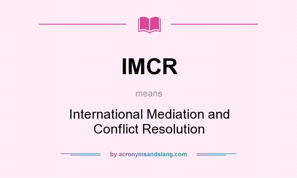 What does IMCR mean? It stands for International Mediation and Conflict Resolution