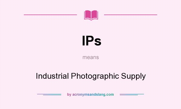 What does IPs mean? It stands for Industrial Photographic Supply