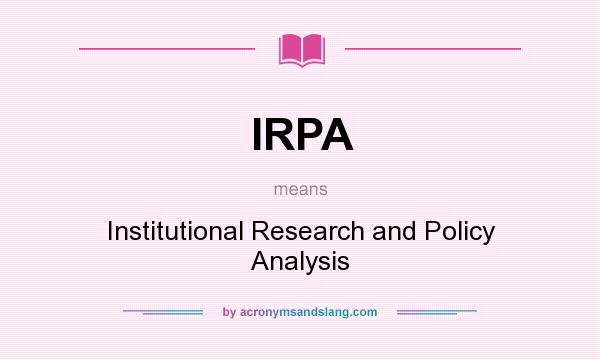 What does IRPA mean? It stands for Institutional Research and Policy Analysis
