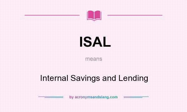 What does ISAL mean? It stands for Internal Savings and Lending