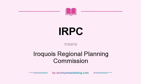 What does IRPC mean? It stands for Iroquois Regional Planning Commission