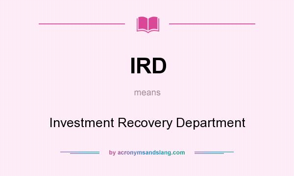 What does IRD mean? It stands for Investment Recovery Department