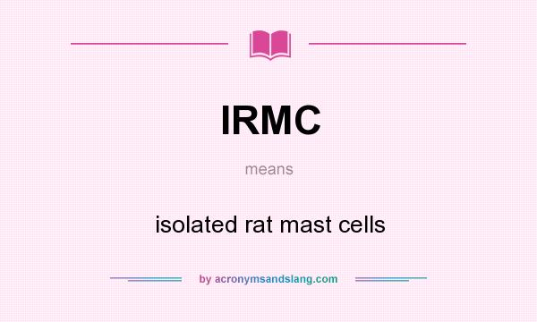 What does IRMC mean? It stands for isolated rat mast cells
