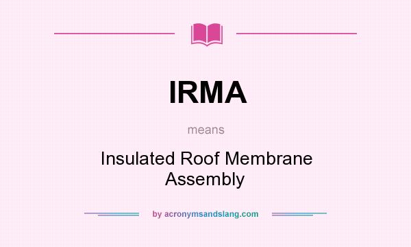 What does IRMA mean? It stands for Insulated Roof Membrane Assembly