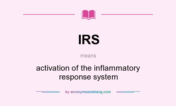 What does IRS mean? It stands for activation of the inflammatory response system