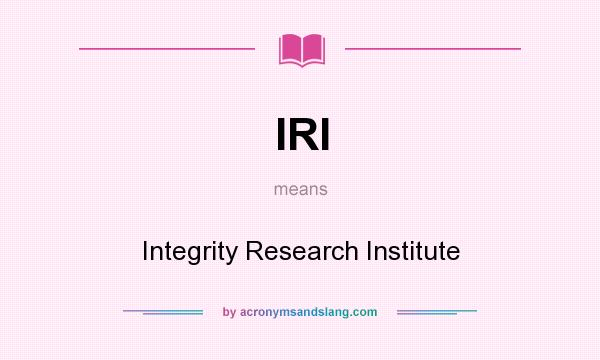 What does IRI mean? It stands for Integrity Research Institute