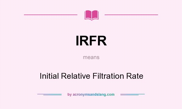 What does IRFR mean? It stands for Initial Relative Filtration Rate