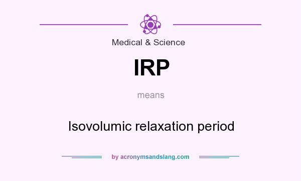 What does IRP mean? It stands for Isovolumic relaxation period