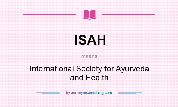 What does ISAH mean? It stands for International Society for Ayurveda and Health