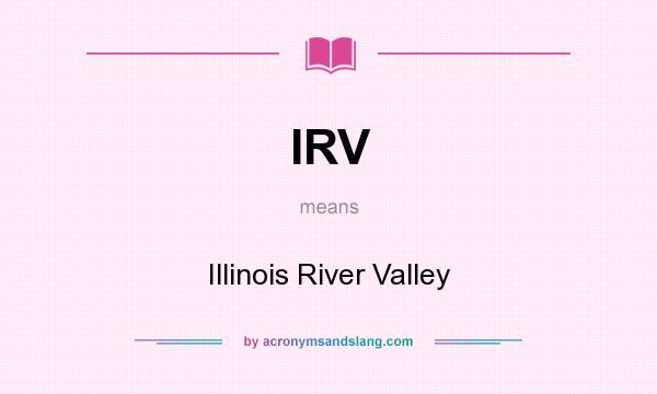 What does IRV mean? It stands for Illinois River Valley