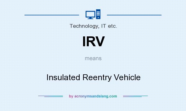 What does IRV mean? It stands for Insulated Reentry Vehicle