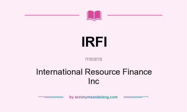 What does IRFI mean? It stands for International Resource Finance Inc