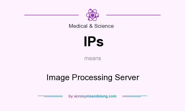 What does IPs mean? It stands for Image Processing Server