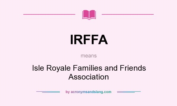 What does IRFFA mean? It stands for Isle Royale Families and Friends Association
