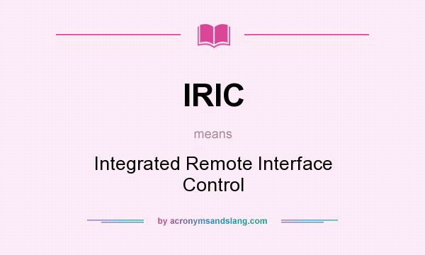 What does IRIC mean? It stands for Integrated Remote Interface Control