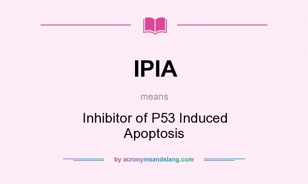 What does IPIA mean? It stands for Inhibitor of P53 Induced Apoptosis