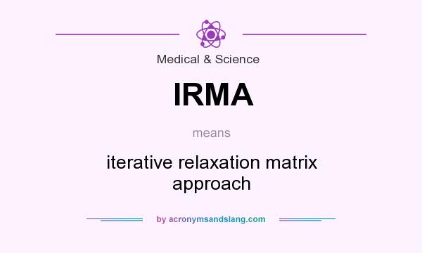 What does IRMA mean? It stands for iterative relaxation matrix approach