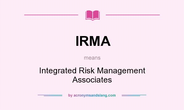 What does IRMA mean? It stands for Integrated Risk Management Associates