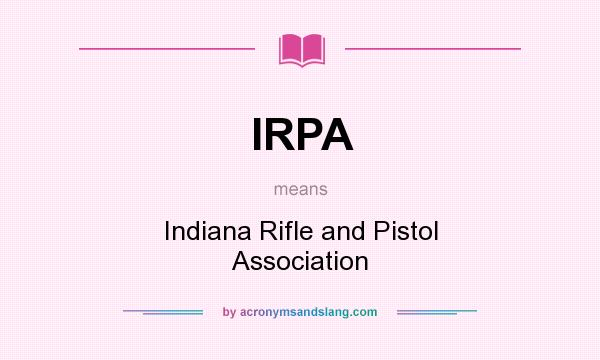 What does IRPA mean? It stands for Indiana Rifle and Pistol Association
